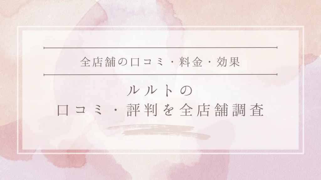 luluto（ルルト）の口コミ・評判｜全店舗の口コミ・料金・効果を徹底調査